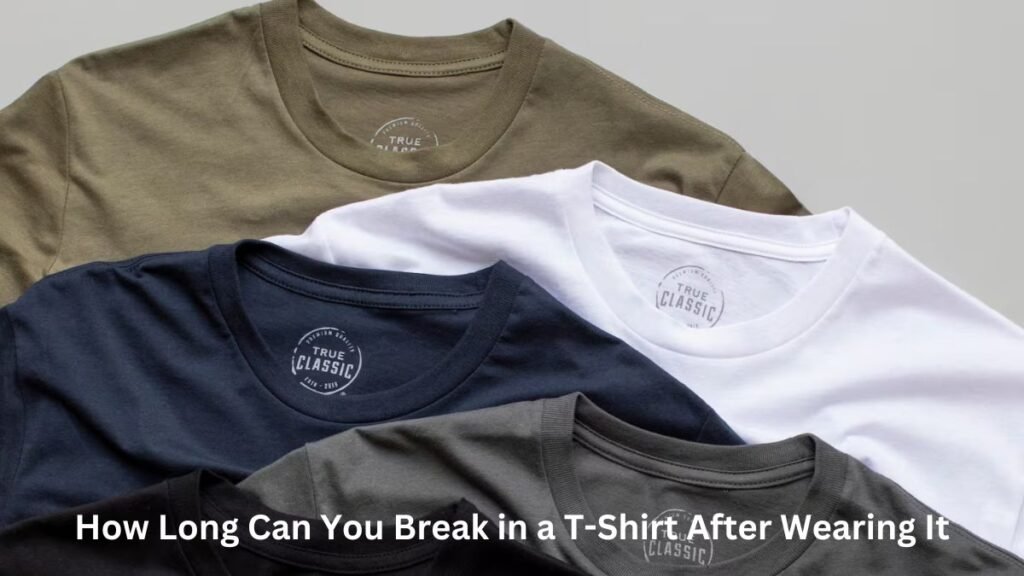 how long to break in a t shirt after wearing